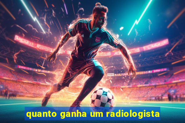 quanto ganha um radiologista